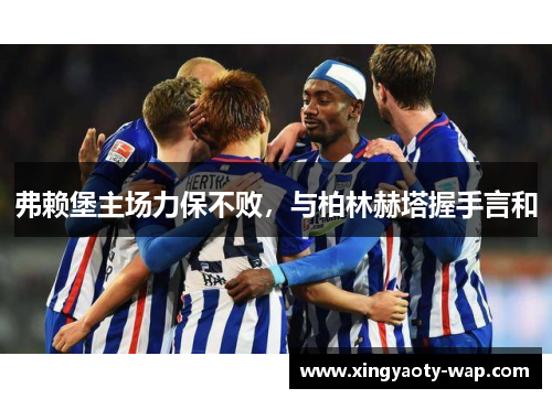 弗赖堡主场力保不败，与柏林赫塔握手言和