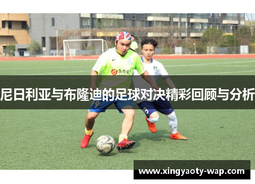 尼日利亚与布隆迪的足球对决精彩回顾与分析